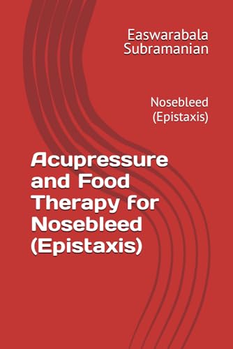 Acupressure and Food Therapy for Nosebleed (Epistaxis): Nosebleed (Epistaxis) (Common People Medical Books - Part 3, Band 156) von Independently published